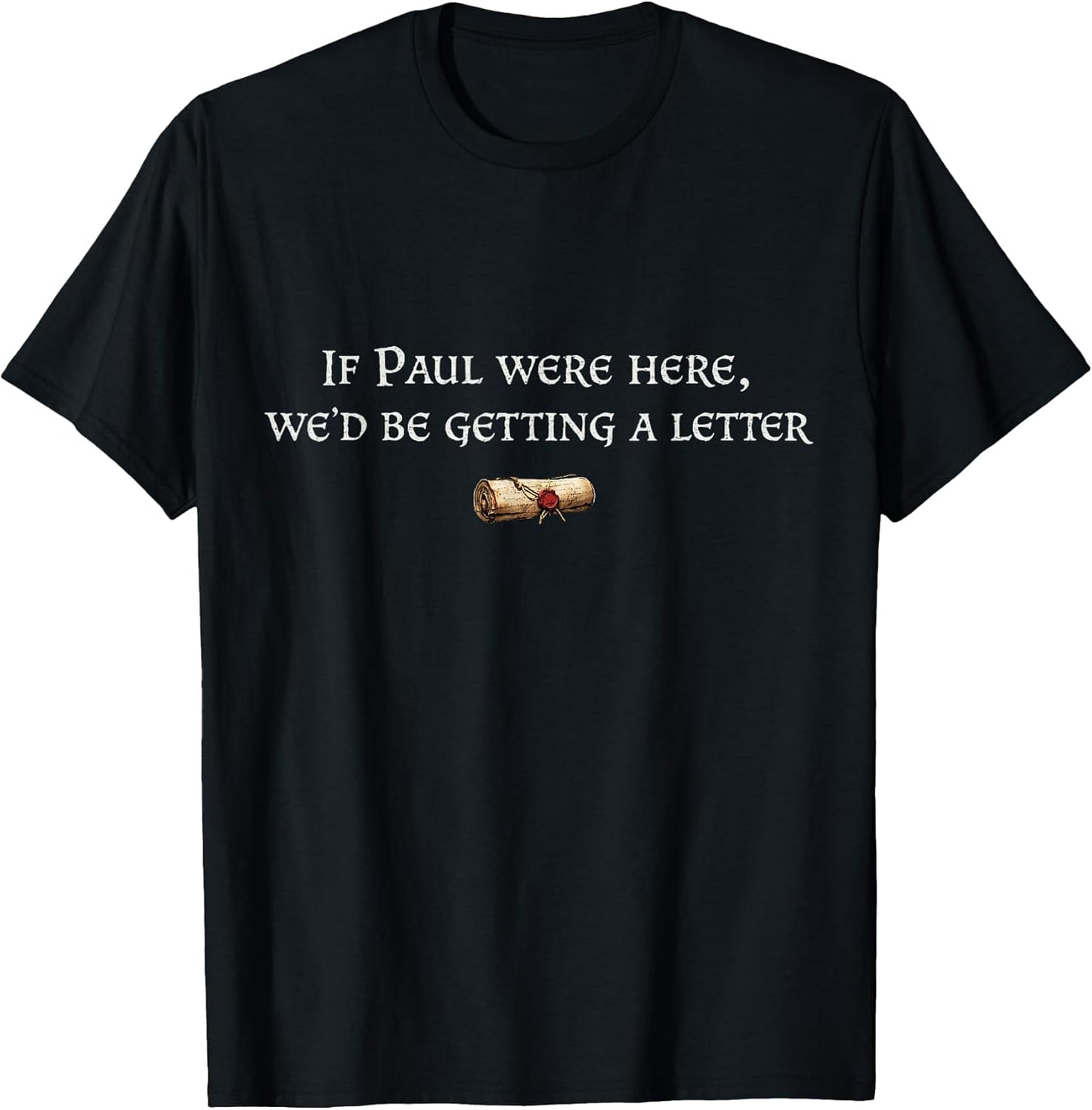 If Paul were Here We'd Be Getting A Letter Joke Funny Quote T-Shirt
