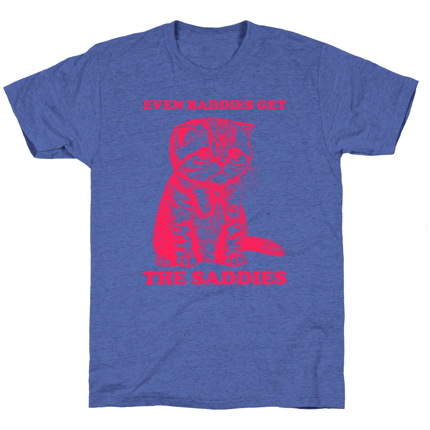 Even Baddies Get The Saddies Unisex Triblend Tee