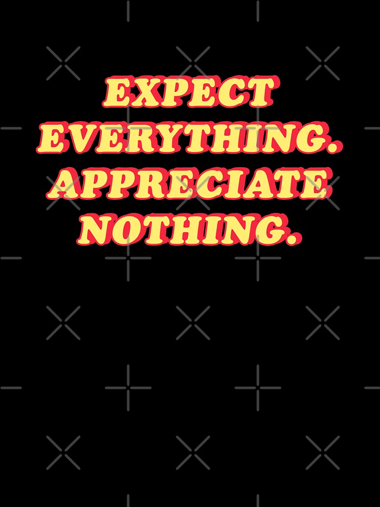 Expect everything appreciate nothing | unmotivated funny negative quote by Magic Mango