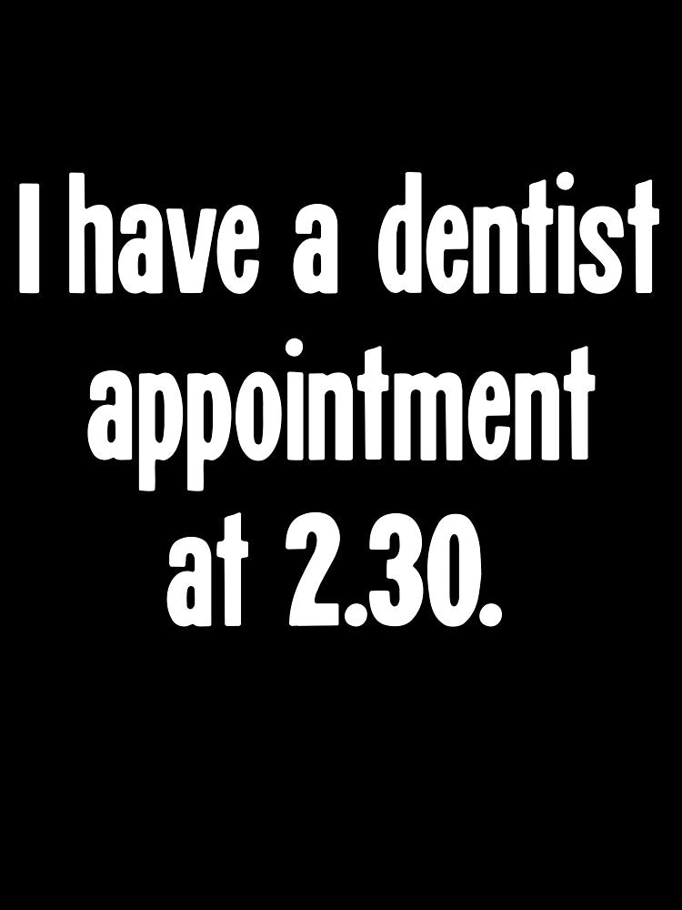 I Have A Dentist Appointment At 2.30 by Good-Looking Corpse