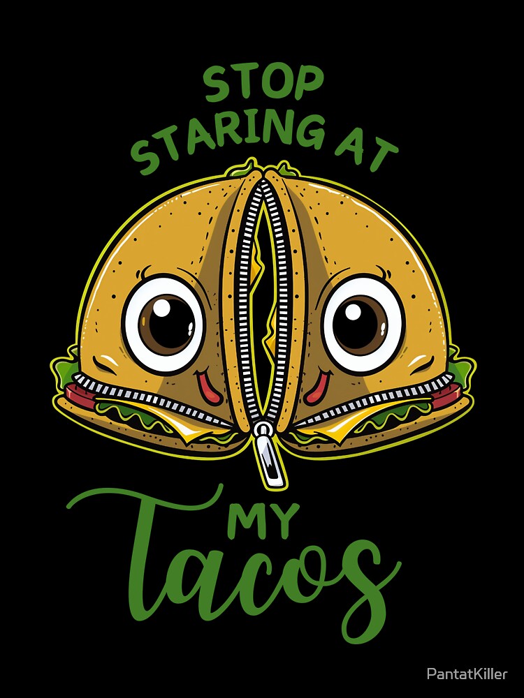Stop Staring At My Tacos Funny by PantatKiller