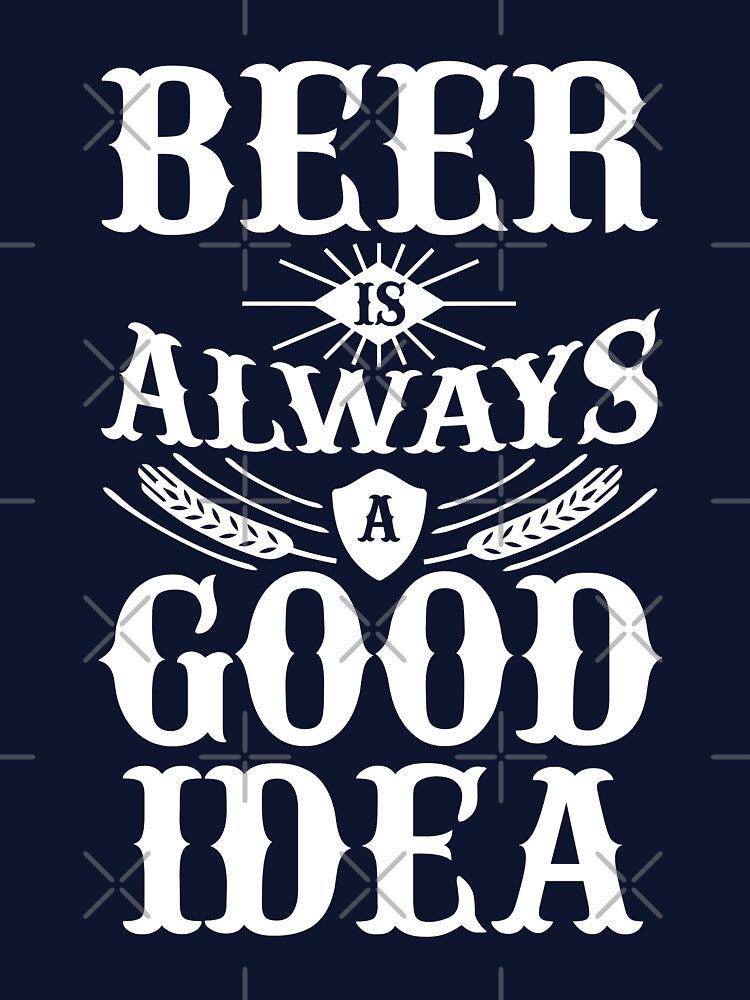 Beer is always a good idea by goodtogotees