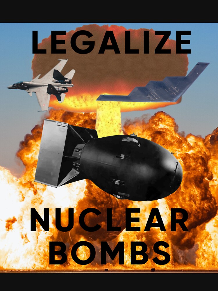 legalize nuclear bombs by mrksarts