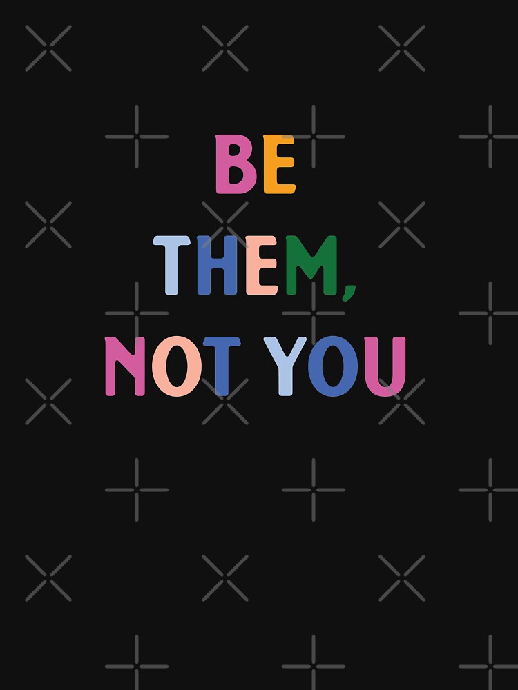 Be them, not you | Funny Dark humor unmotivated quote by Magic Mango