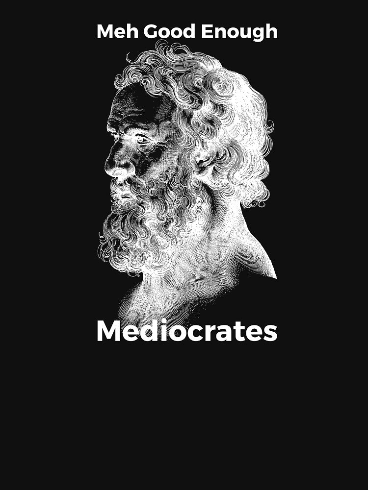 Meh Good Enough Mediocrates Sarcastic Joke by RedYolk