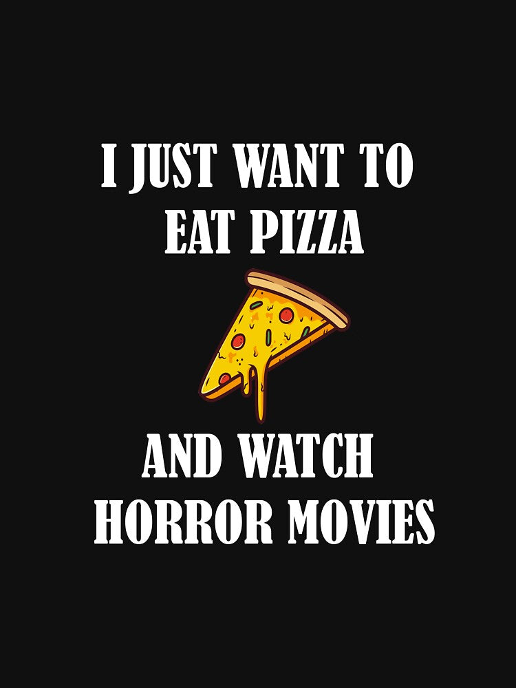 I Just Want To Eat Pizza And Watch Horror Movies by dfranc