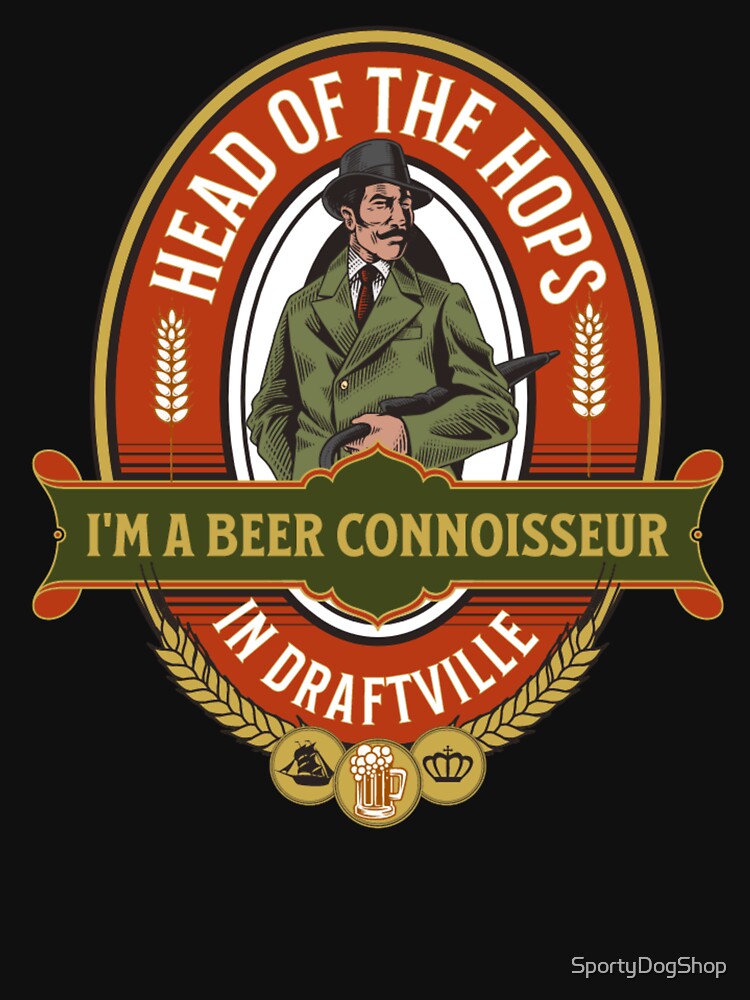 Head Of The Hops, I Am A Beer Connoisseur by SportyDogShop