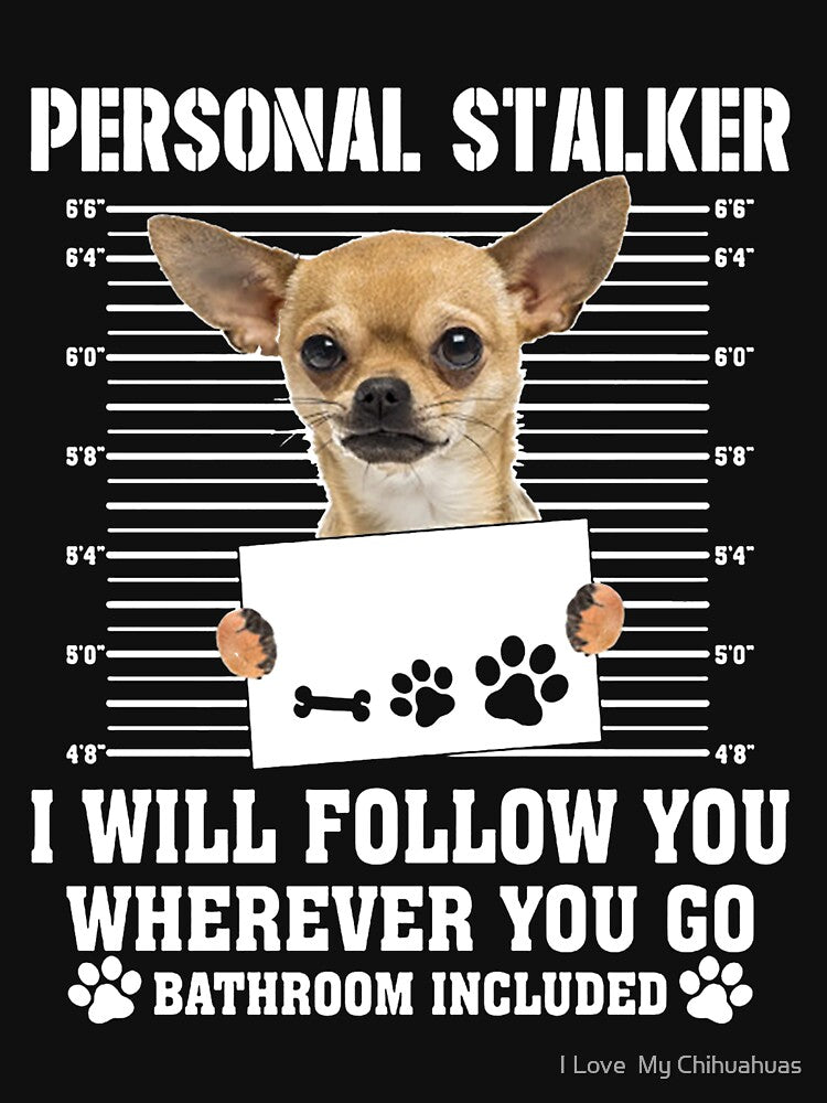 Personal Stalker Follow You Wherever You Go chihuahua by I Love My Chihuahuas