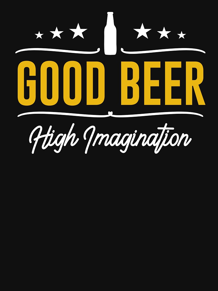 Good Beer, High Imagination by mellinnshirts