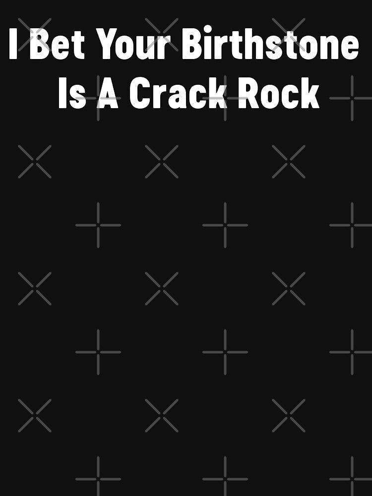 I bet your birthstone is a crack rock by xfortvnatx