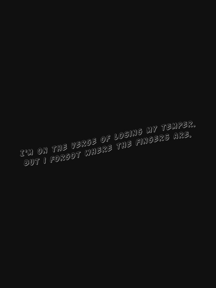 I'm on the verge of losing my temper. But I forgot where the fingers are. by Collection de trésors