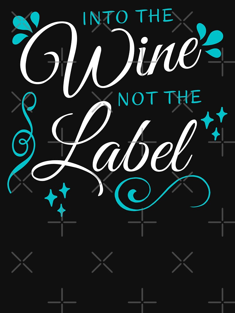 Into The Wine Not The Label, Funny Cute Quote Gift For Wine Lovers. by PrettyAmazing