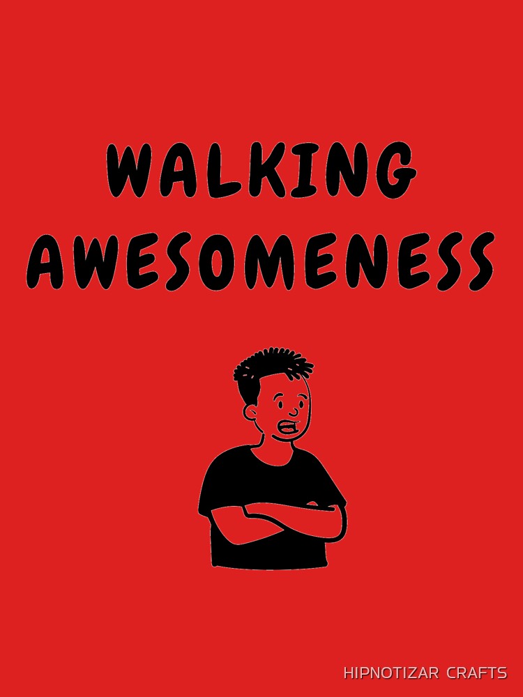 walking awesomeness funny t shirt by HIPNOTIZAR CRAFTS