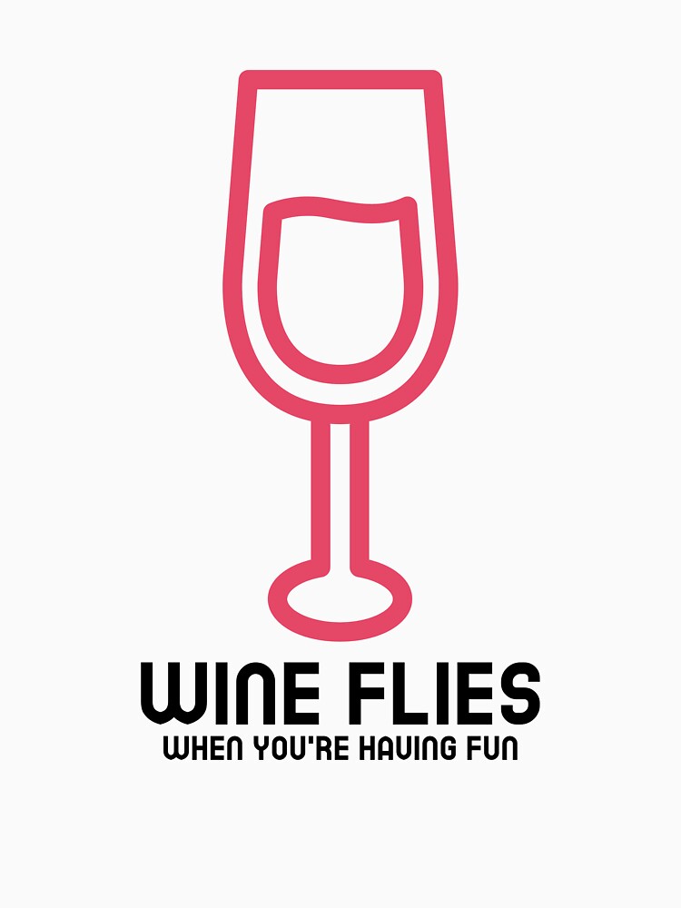 Wine flies when you're having fun by FirstTimeTees