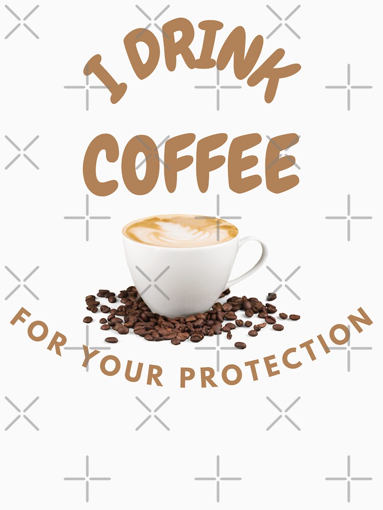I Drink Coffee For Your Protection by LuckyKermit