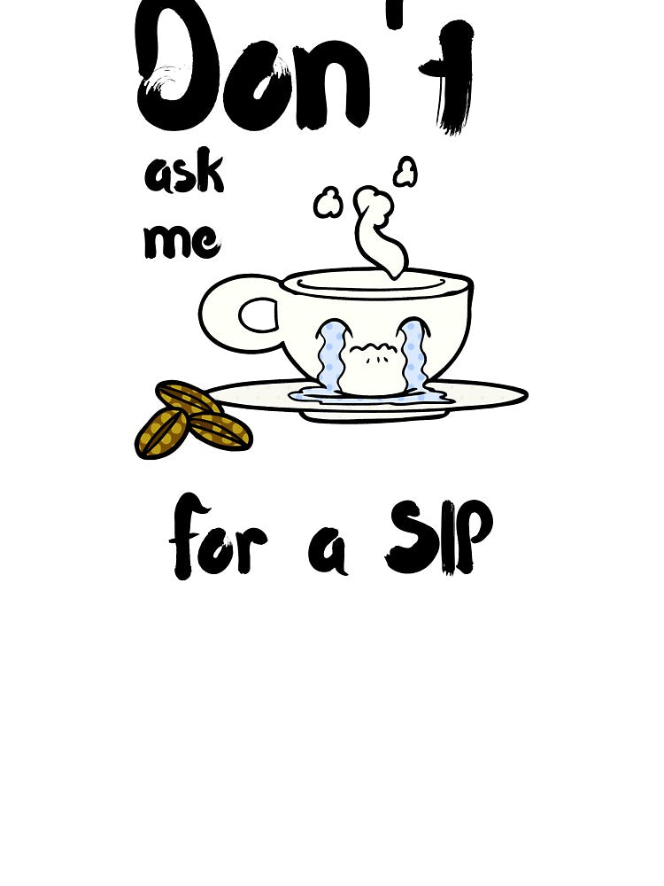 Don't Ask Me For A Sip by ISG Designs