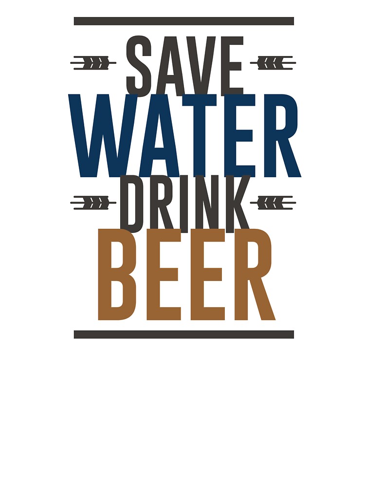 Save Water, Drink Beer by mellinnshirts