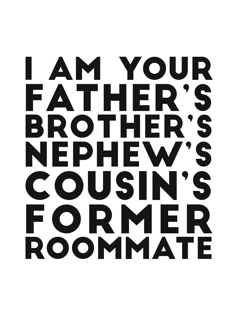 I'm your father's brother's nephew's cousin's former roomate by RedYolk