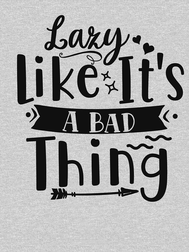 Lazy Like It's A Bad Thing Funny and Sarcastic by Teez-Me