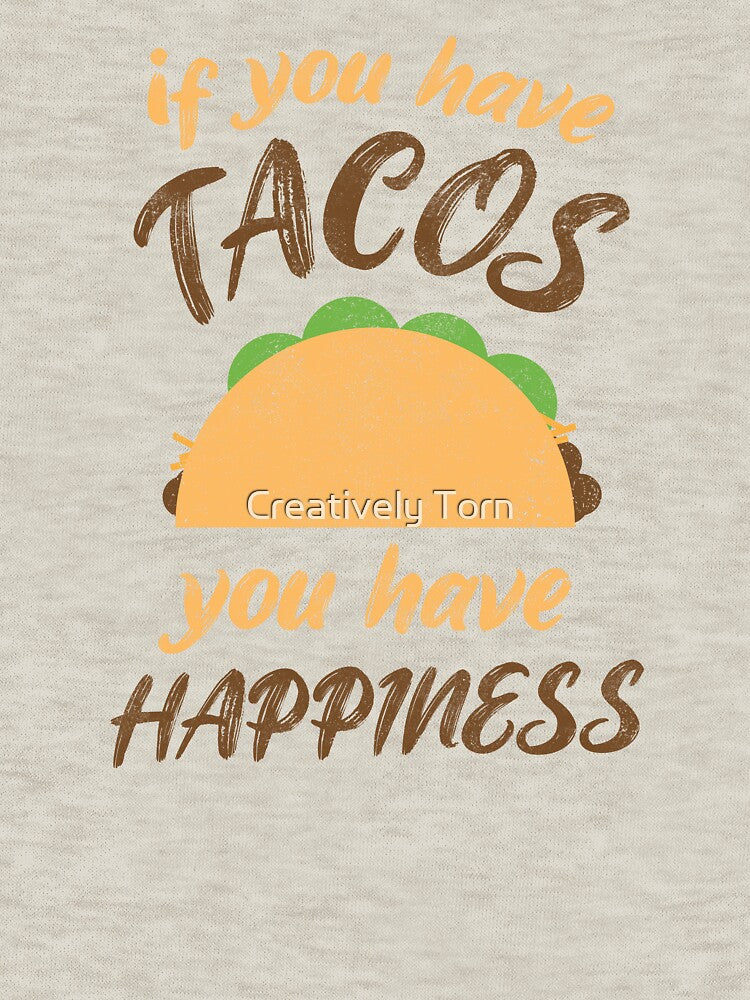 If You Have Tacos, You Have Happiness - Funny Taco Lover by Creatively Torn