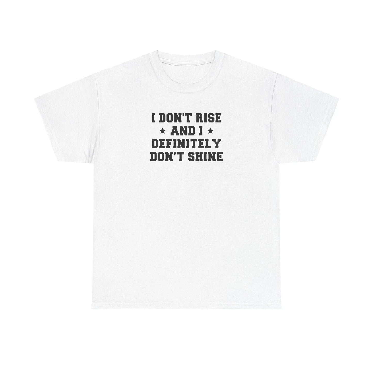 "I Don't Rise and I Definitely Don't Shine" Funny Sarcastic Graphic Tee