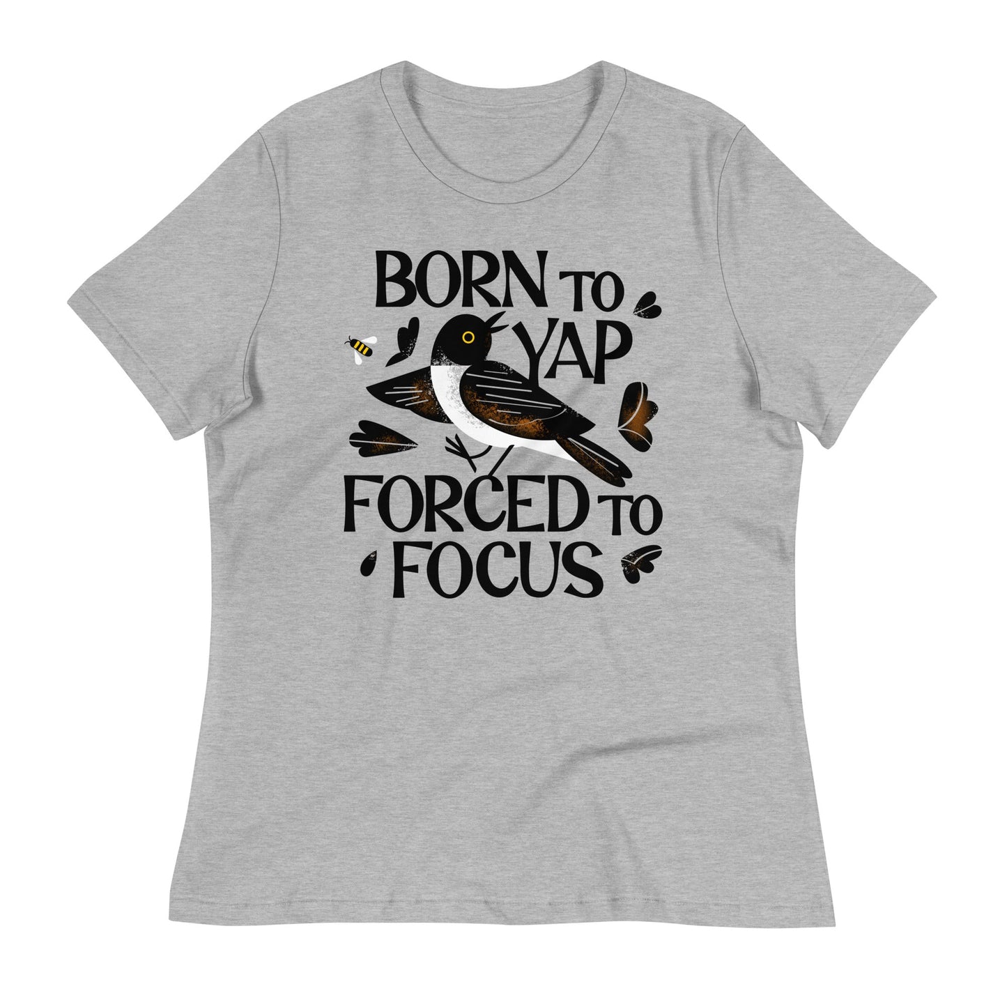 Born To Yap Forced To Focus Women's Signature Tee