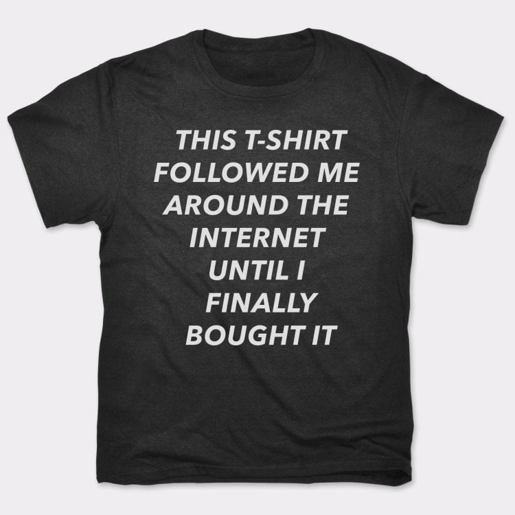 This T-Shirt Followed Me