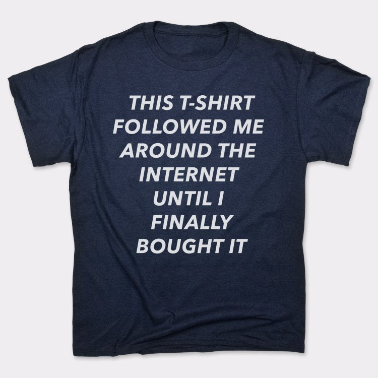 This T-Shirt Followed Me