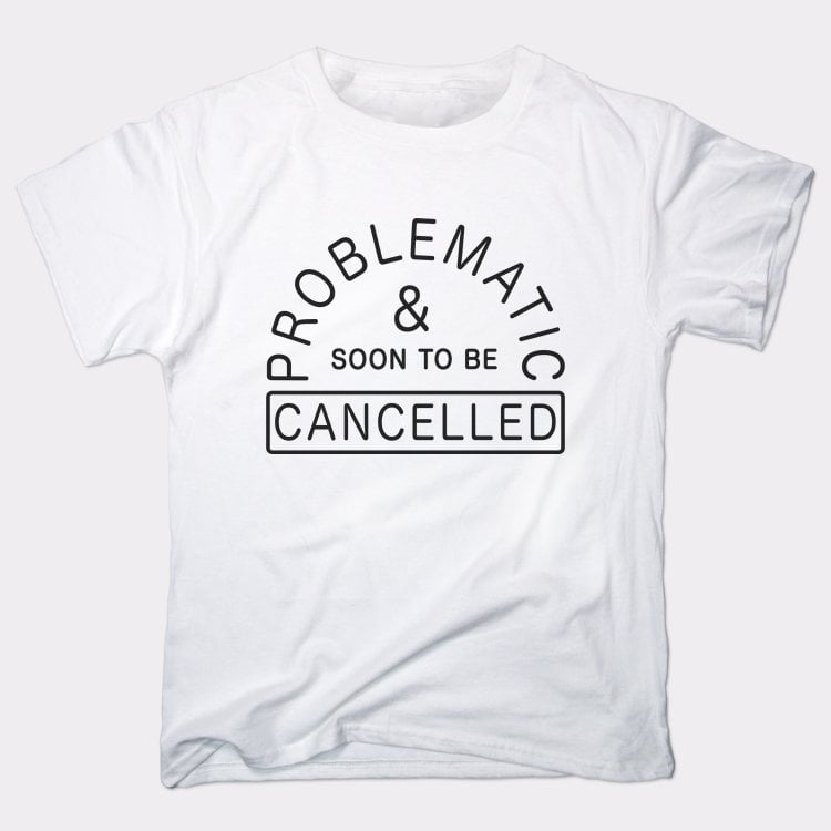Problematic And Cancelled
