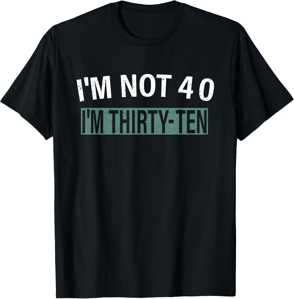 I'm Not 40 I'm Thirty Ten, Funny Birthday Quote T-Shirt