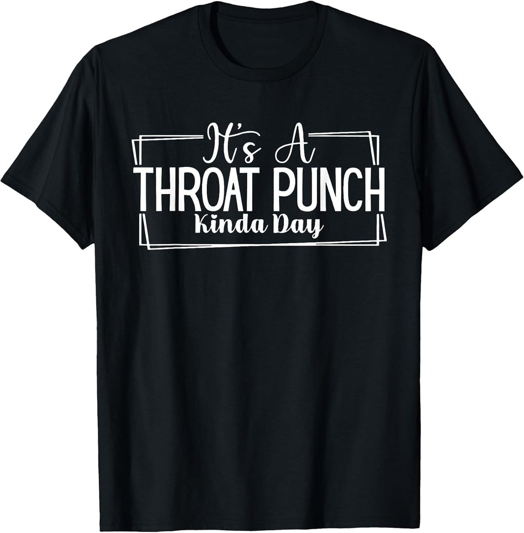 It's A Throat Punch Kinda Day Throat Punch Funny T-Shirt