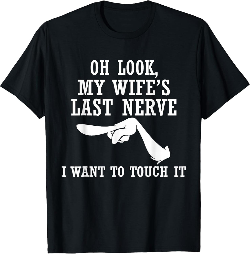 Oh Look My Wife's Last Nerve I Want to Touch It Funny Quotes T-Shirt