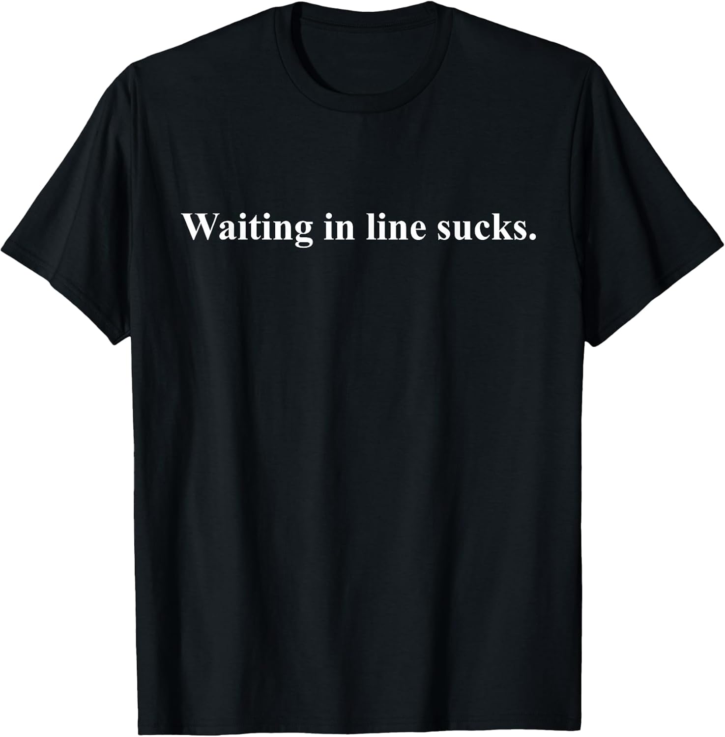 Waiting In Line Sucks Dear Person Behind Me You Wait Time T-Shirt