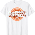 Be Groovy Or Leave Man Hippie Men Women Retro 70s Rainbow T-Shirt