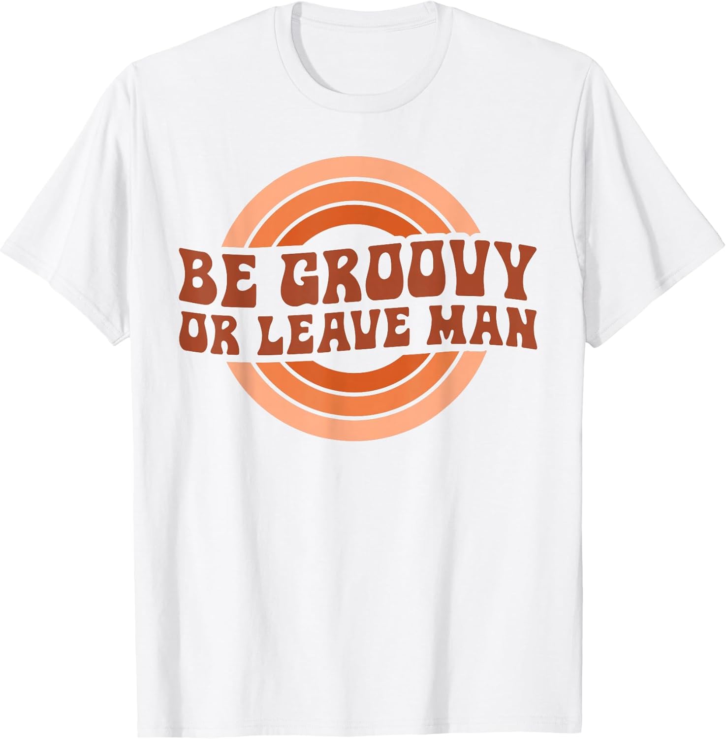 Be Groovy Or Leave Man Hippie Men Women Retro 70s Rainbow T-Shirt