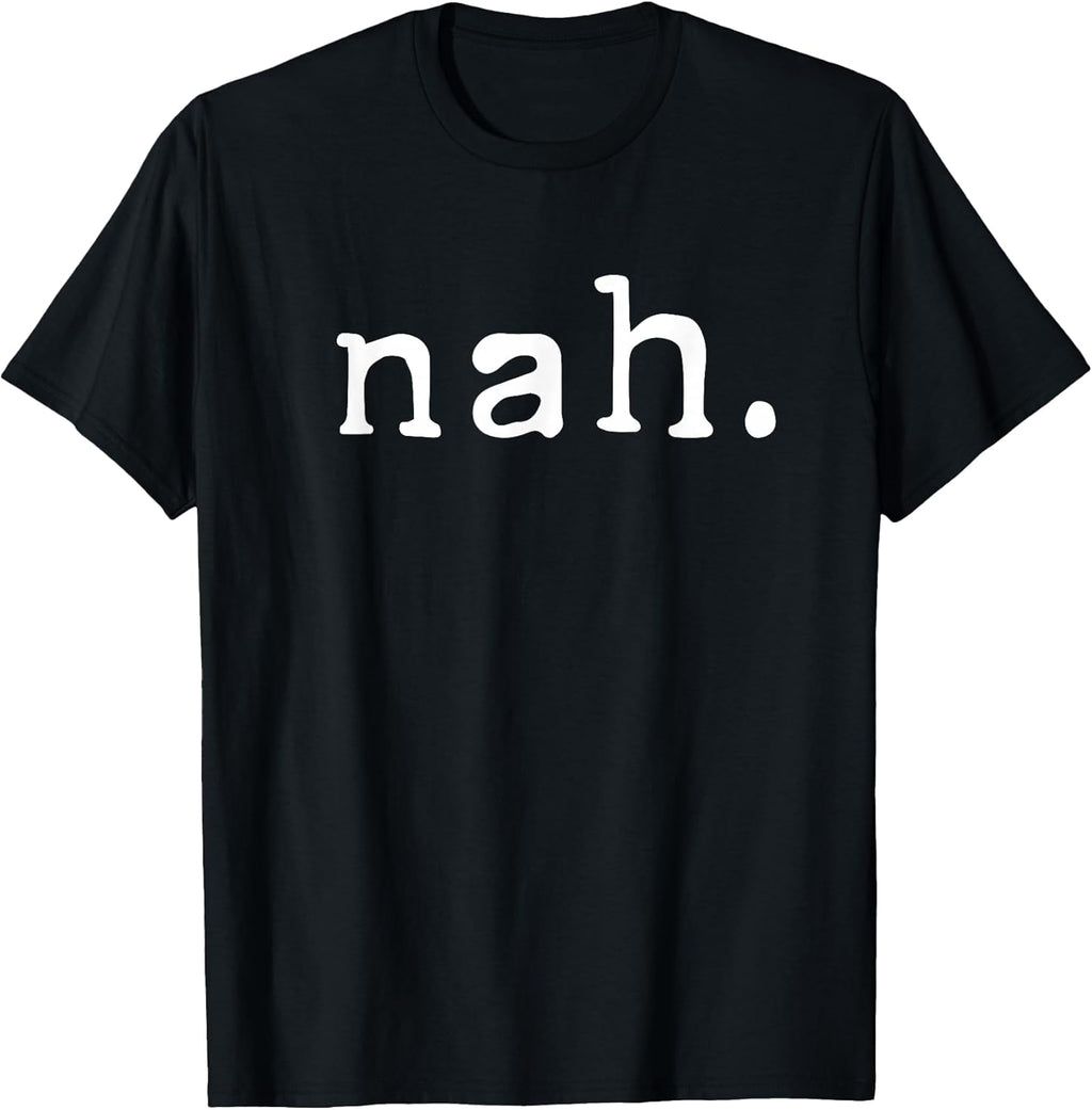 Nah Shirt Funny Sarcastic Quote Nope Not Gonna Do It T-Shirt T-Shirt