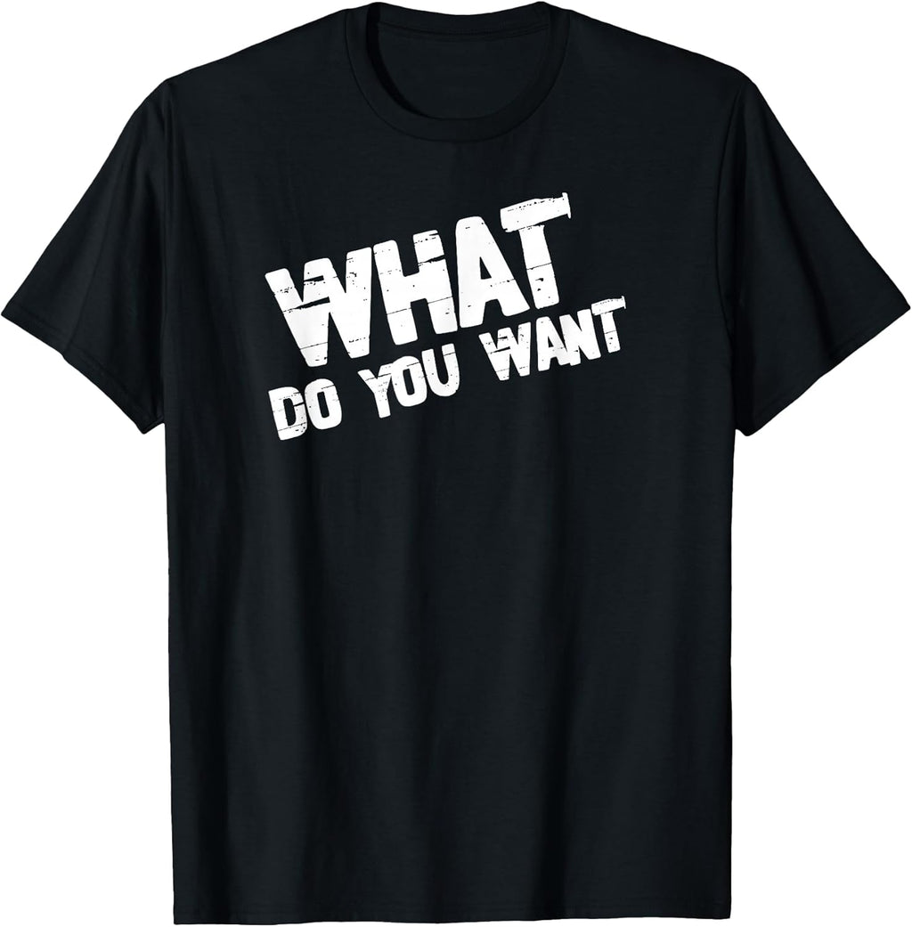 What Do You Want Edgy Distressed Sarcastic Quote Design T-Shirt