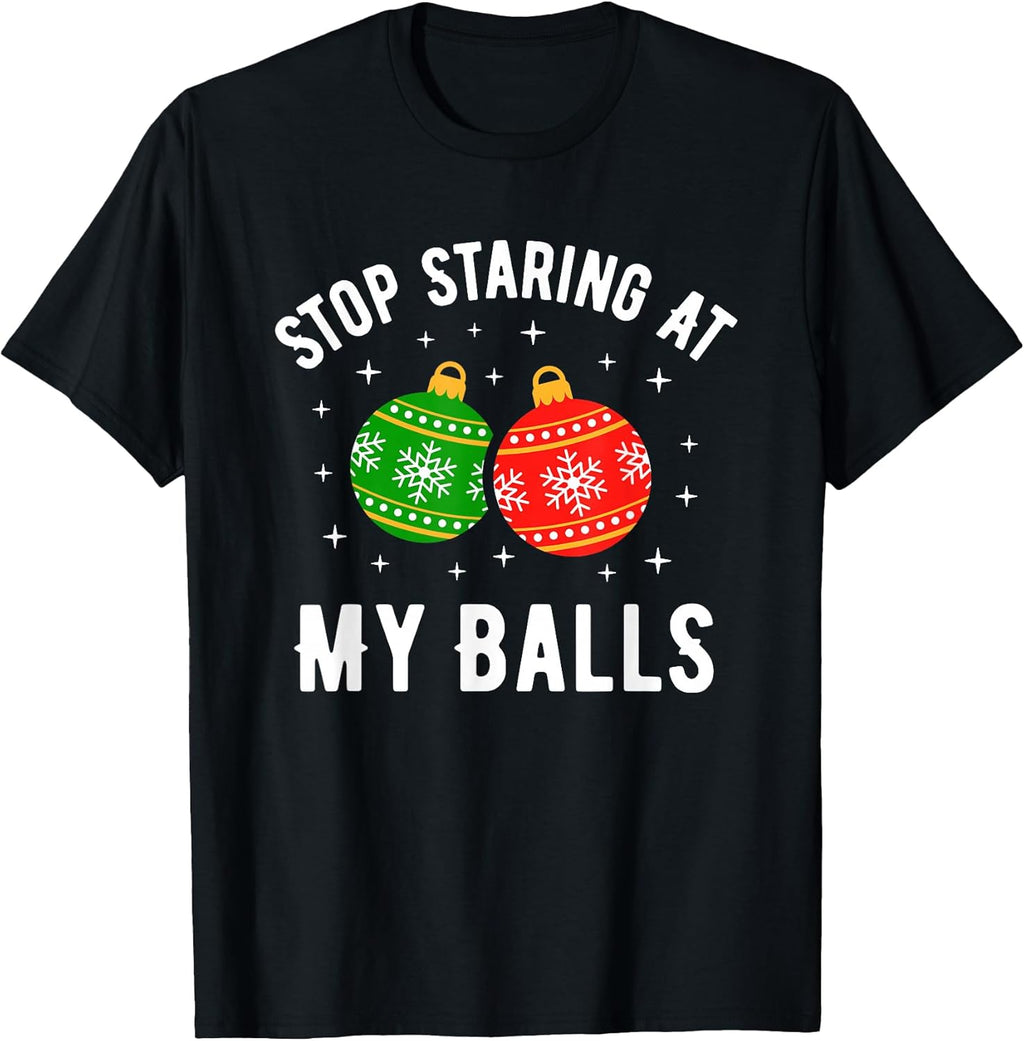 Stop Staring at My Balls Funny Dirty Christmas Adult Humor T-Shirt