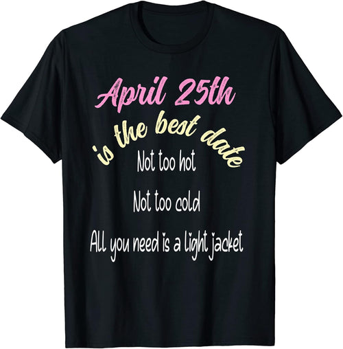 Best Date April 25th Dating Springtime Meme Funny Birthday T-Shirt