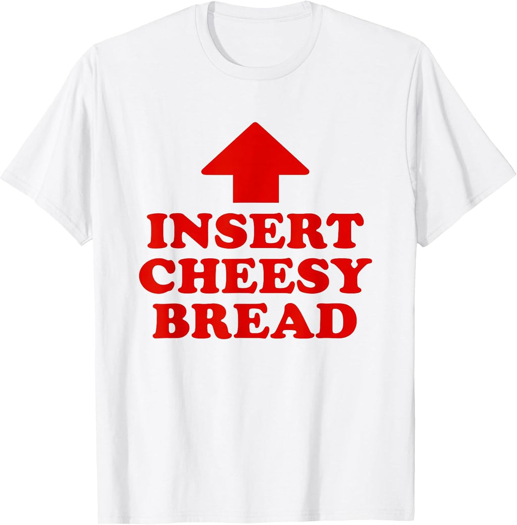 Insert Cheesy Bread Funny Meme Men Women T-Shirt