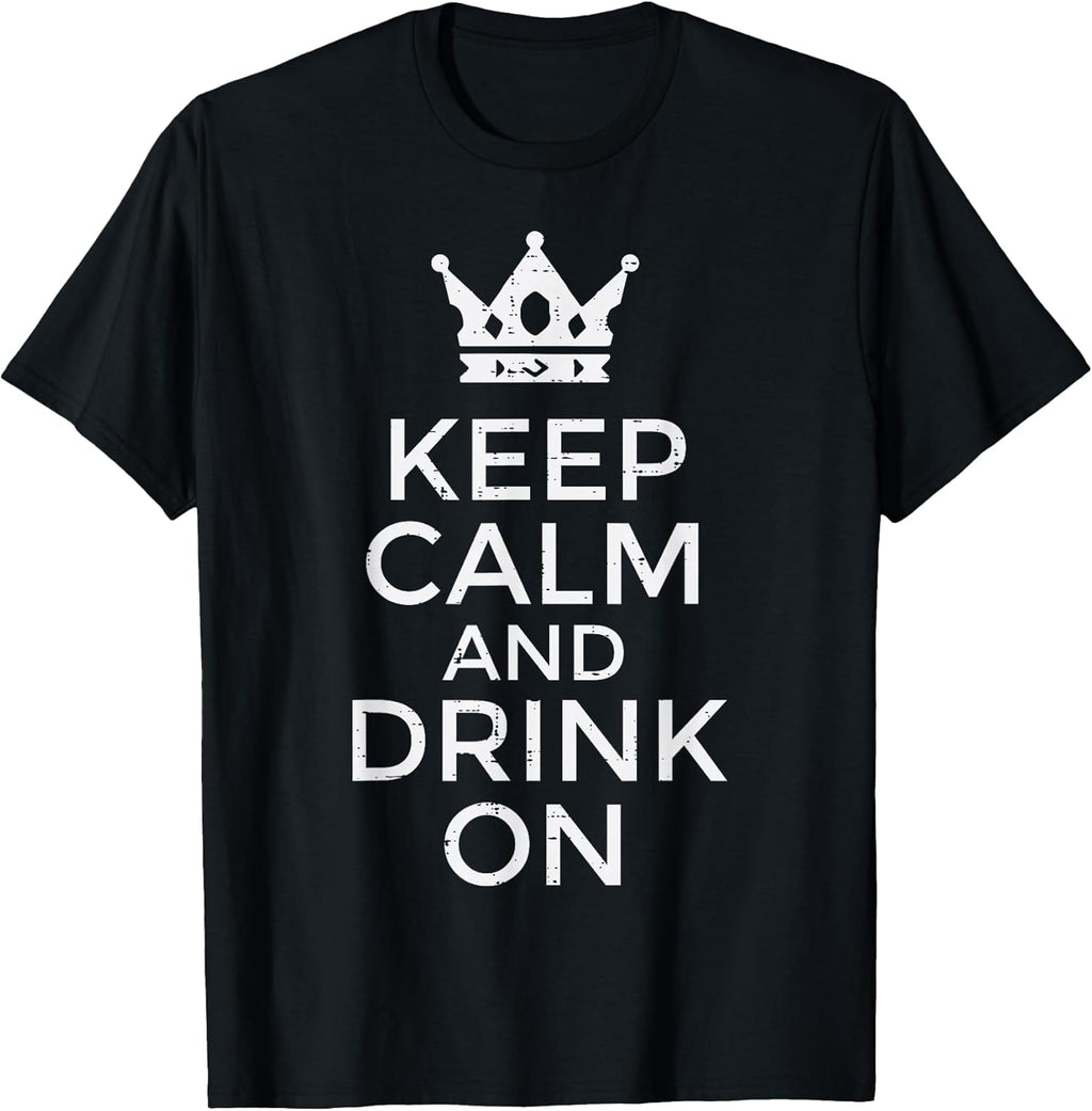 Keep Calm Drink On Funny Saying Quote Party Humor Men Women T-Shirt
