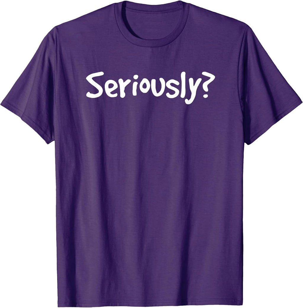 SERIOUSLY? | Funny Sarcastic Popular Quote T-shirt T-Shirt