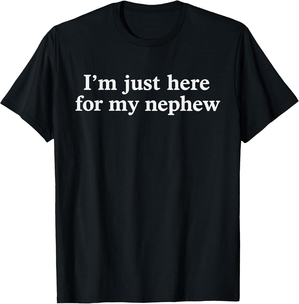 I'm Just Here for My Nephew Funny Saying Quote T-Shirt