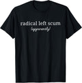 Radical Left Scum Apparently Political Sarcastic Quote T-Shirt