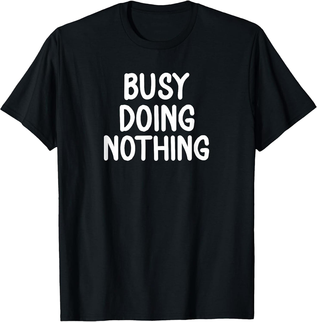 Funny, Busy Doing Nothing T-shirt. Sarcastic Joke Tee T-Shirt