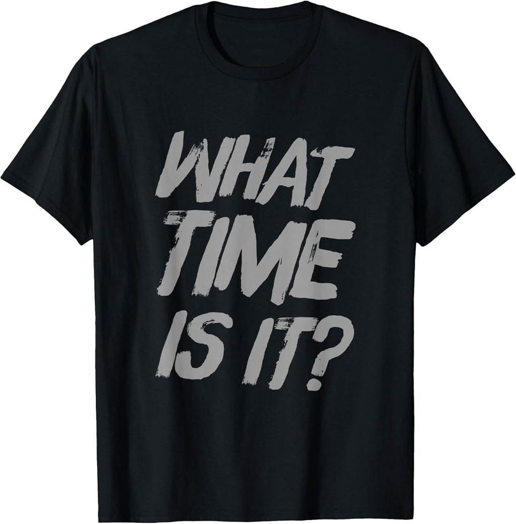 What Time Is It | Funny Sarcastic Relatable Lifestyle Quotes T-Shirt