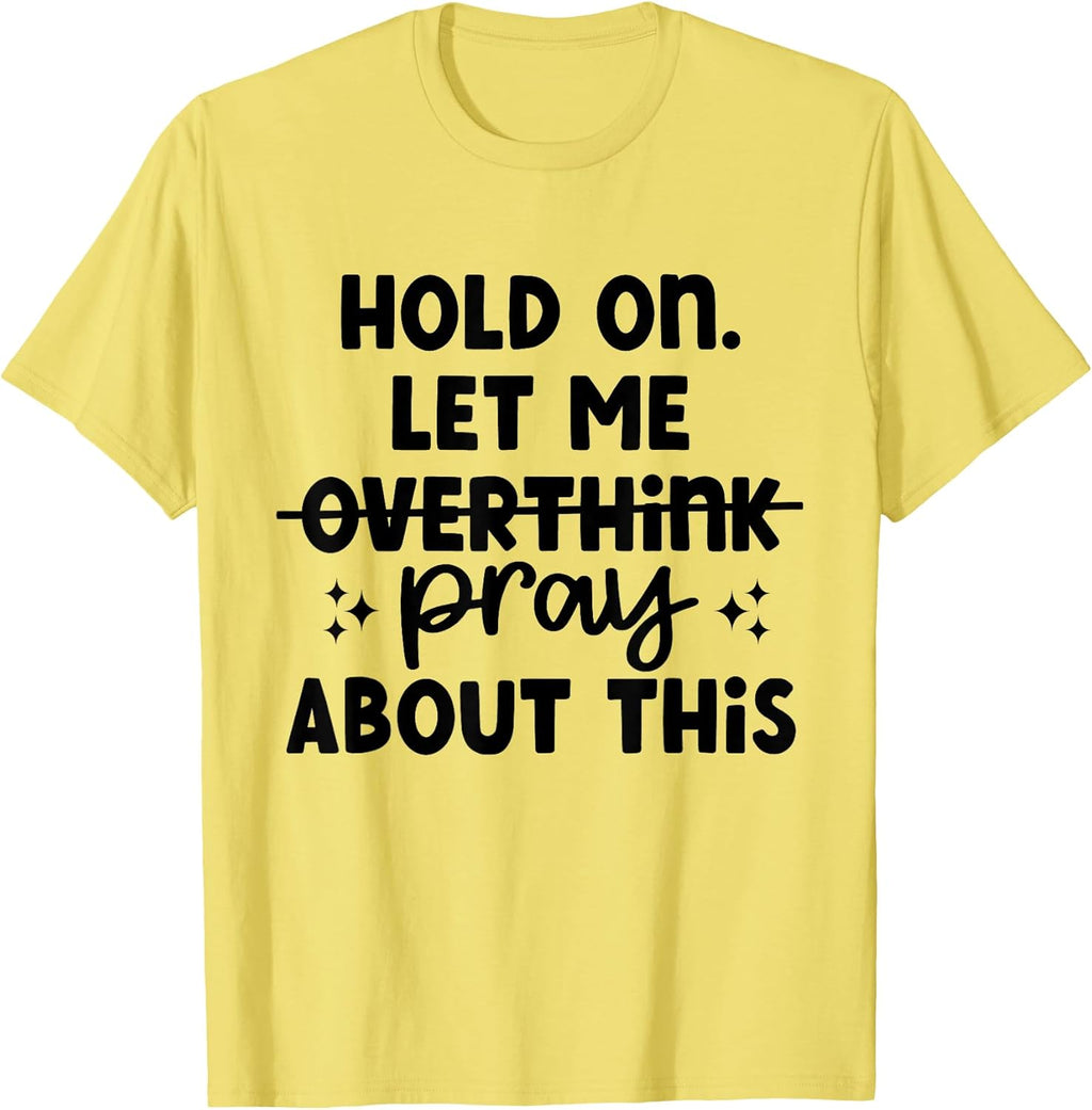 Hold On Let Me Not Overthink Pray About This Funny Quote T-Shirt
