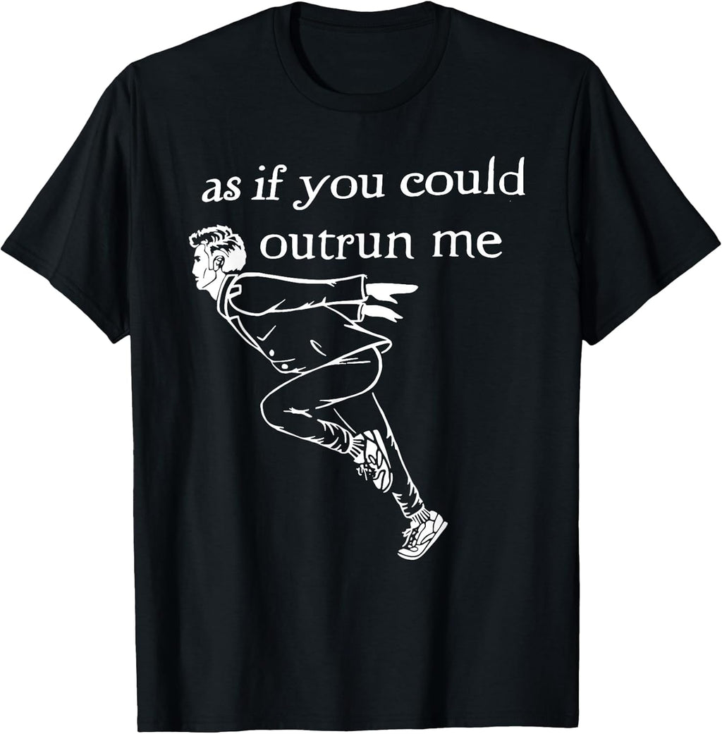 As if you could outrun me