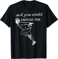 As if you could outrun me