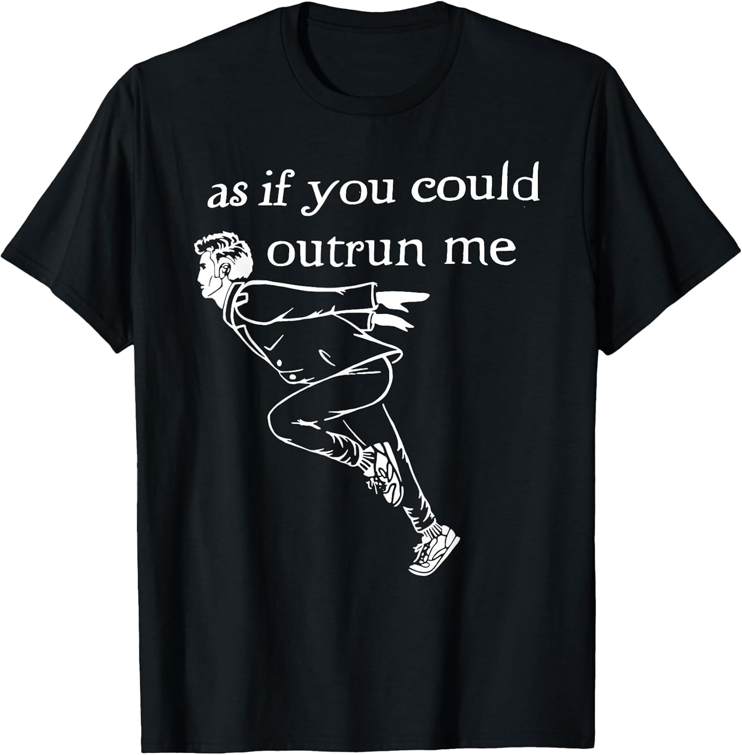As if you could outrun me